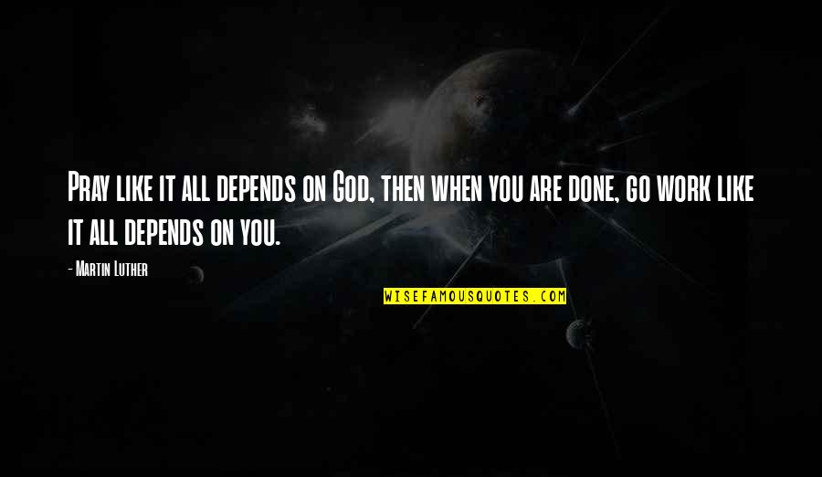 Miss You Dude Quotes By Martin Luther: Pray like it all depends on God, then