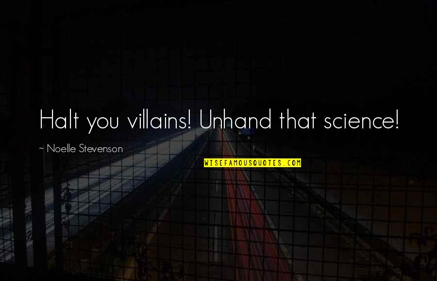 Miss You Every Moment Quotes By Noelle Stevenson: Halt you villains! Unhand that science! Miss You Every Moment Quotes By Noelle Stevenson: Halt you villains! Unhand that science!