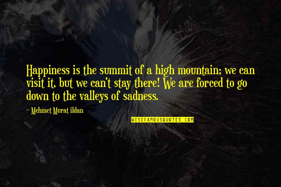 Miss You Every Second Quotes By Mehmet Murat Ildan: Happiness is the summit of a high mountain;