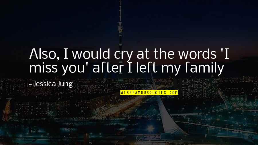Miss You Family Quotes By Jessica Jung: Also, I would cry at the words 'I