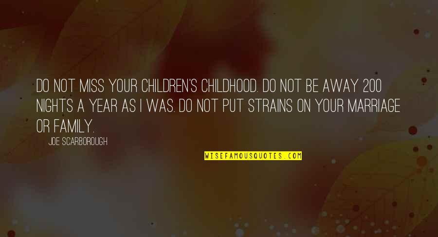 Miss You Family Quotes By Joe Scarborough: Do not miss your children's childhood. Do not