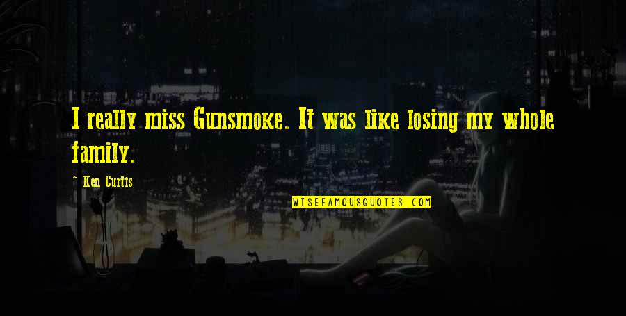 Miss You Family Quotes By Ken Curtis: I really miss Gunsmoke. It was like losing