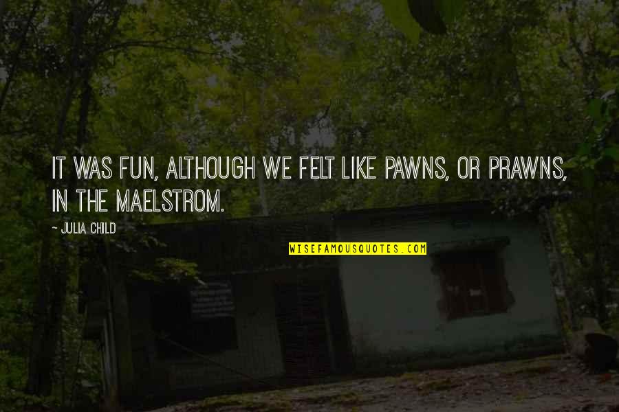 Miss You Gf Quotes By Julia Child: It was fun, although we felt like pawns,