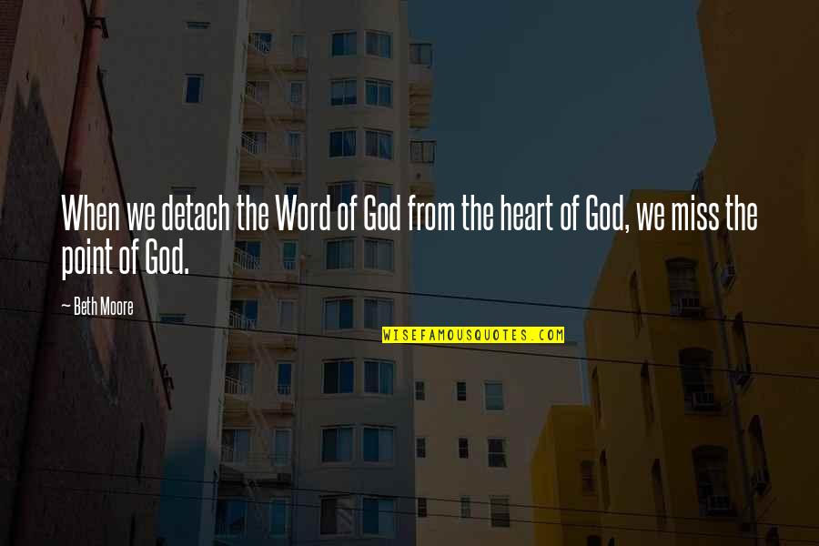 Miss You God Quotes By Beth Moore: When we detach the Word of God from