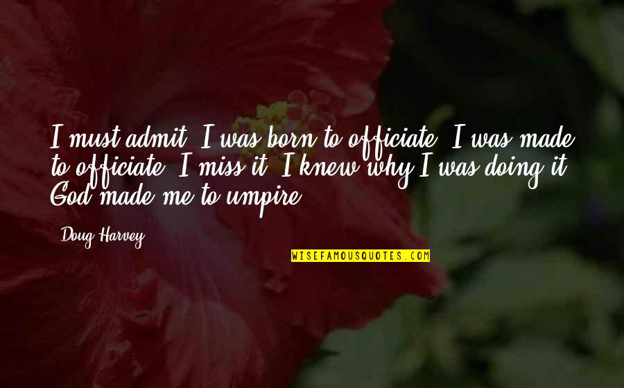 Miss You God Quotes By Doug Harvey: I must admit, I was born to officiate;
