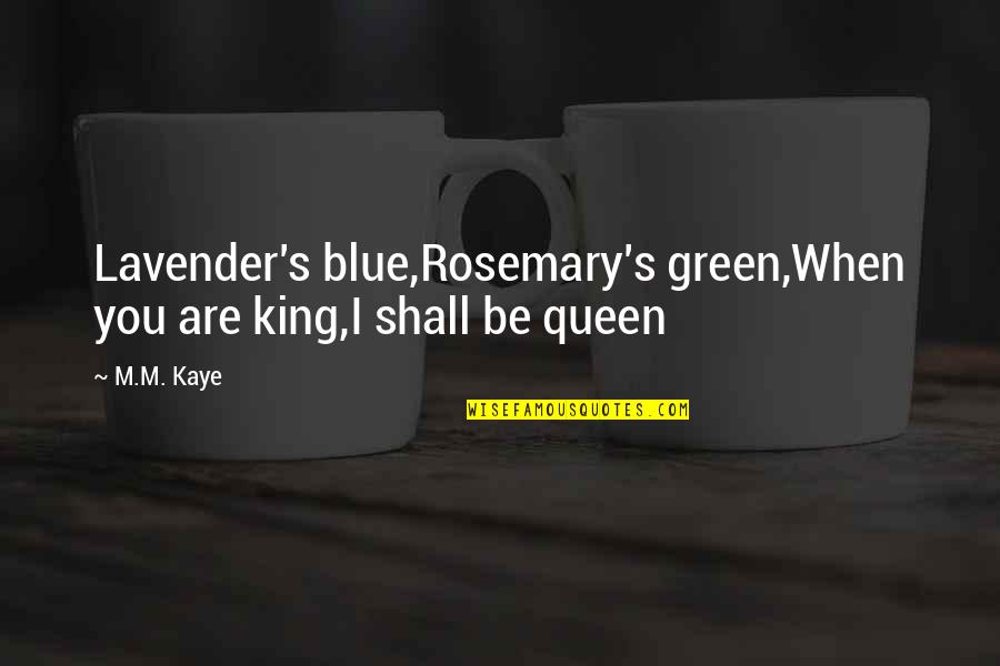 Miss You Granny Quotes By M.M. Kaye: Lavender's blue,Rosemary's green,When you are king,I shall be