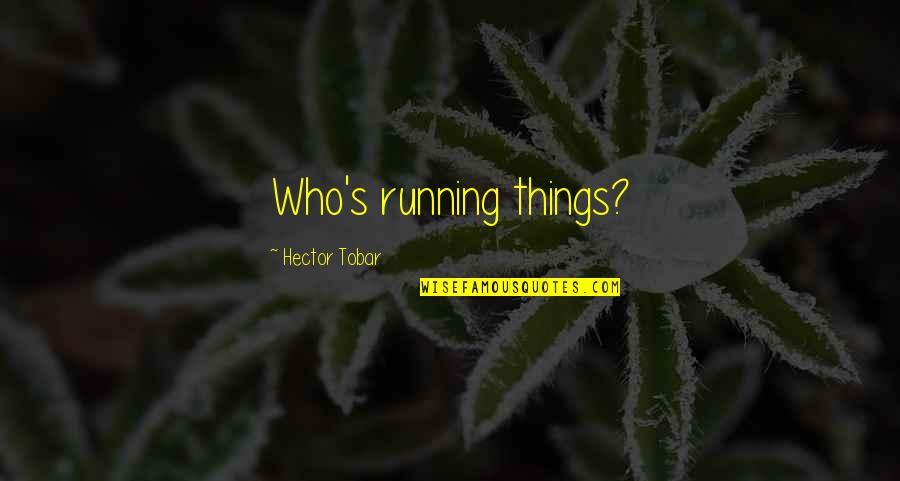 Miss You Hardly Quotes By Hector Tobar: Who's running things? Miss You Hardly Quotes By Hector Tobar: Who's running things?