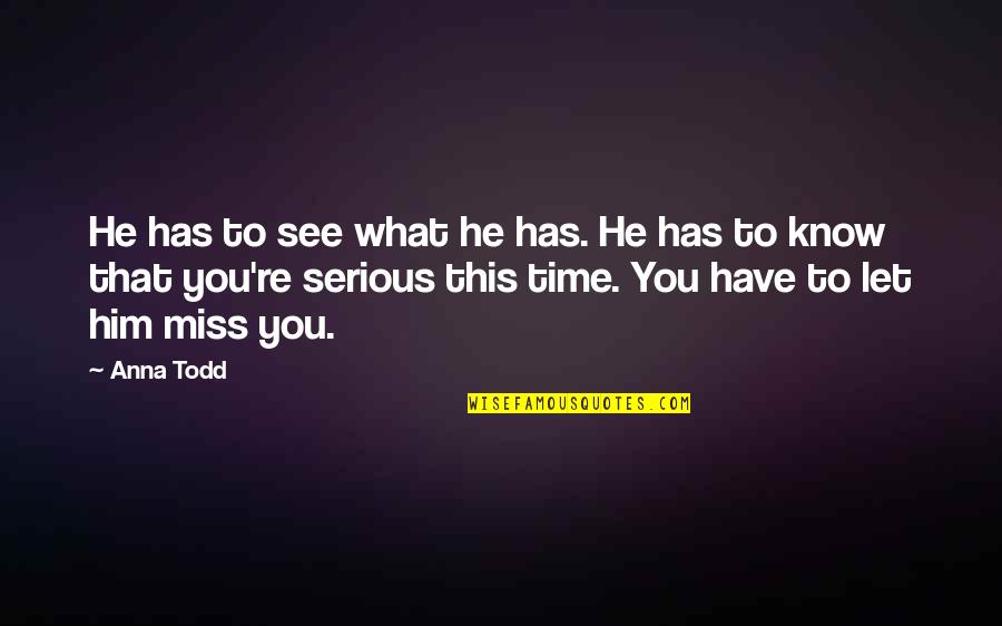 Miss You Him Quotes By Anna Todd: He has to see what he has. He