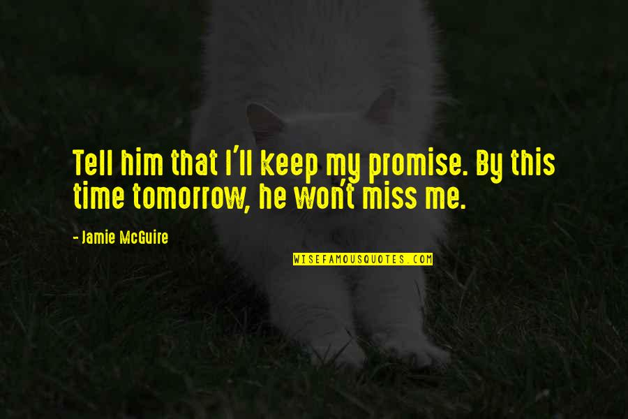 Miss You Him Quotes By Jamie McGuire: Tell him that I'll keep my promise. By