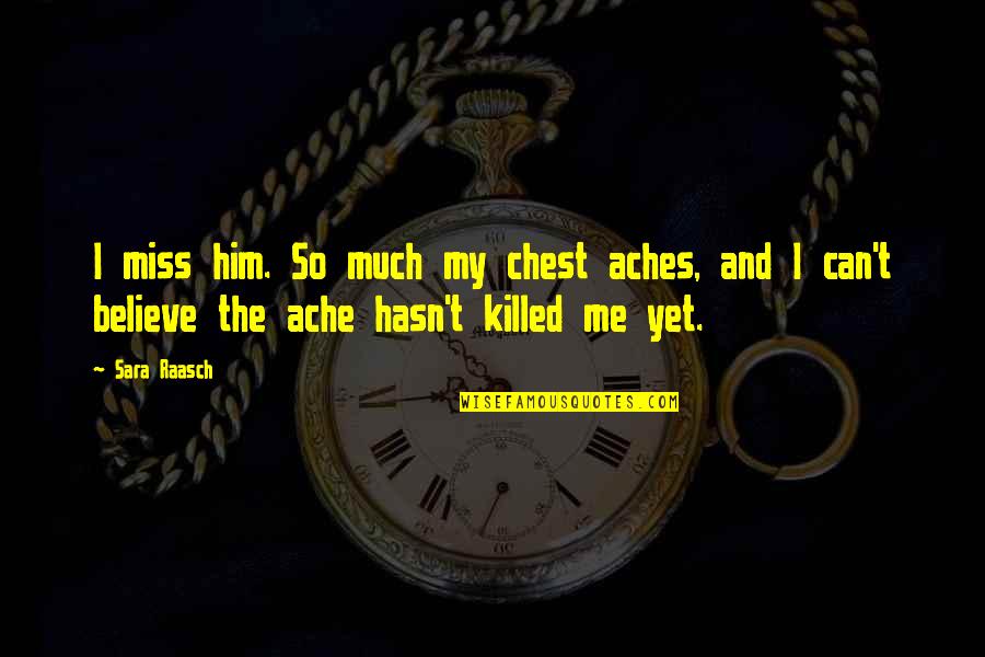 Miss You Him Quotes By Sara Raasch: I miss him. So much my chest aches,