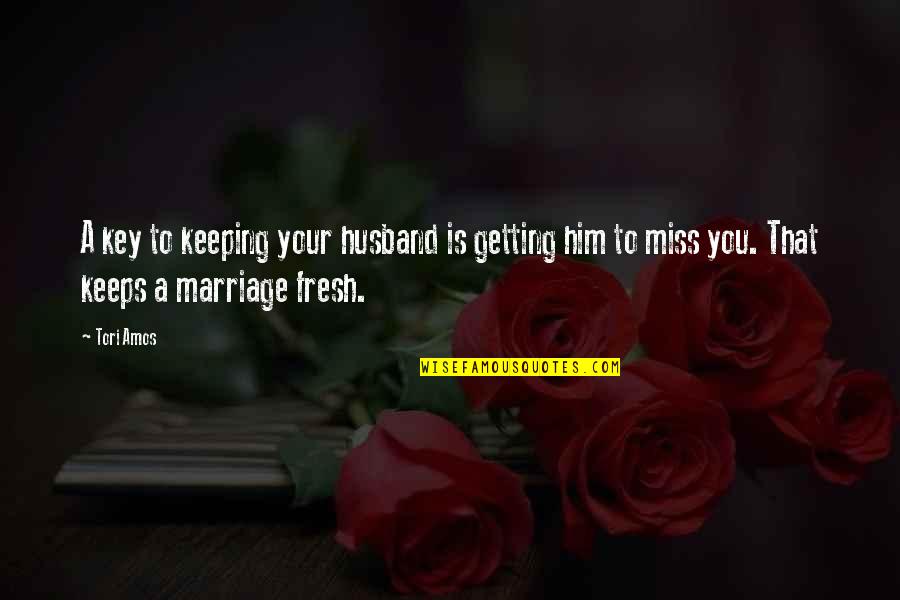 Miss You Him Quotes By Tori Amos: A key to keeping your husband is getting