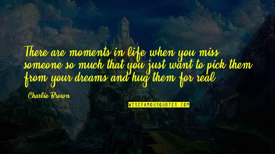 Miss You Hug Quotes By Charlie Brown: There are moments in life when you miss