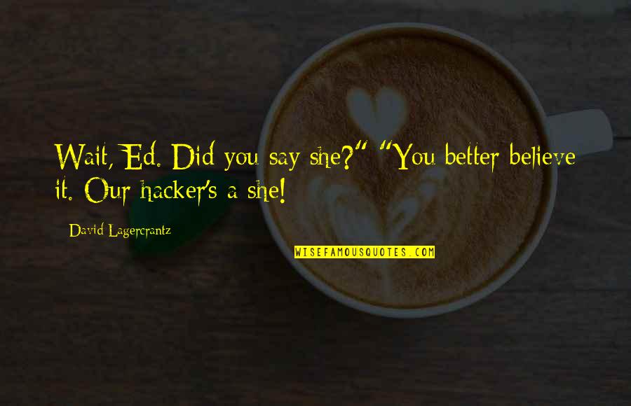 Miss You Husband Quotes By David Lagercrantz: Wait, Ed. Did you say she?" "You better