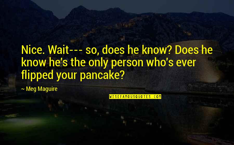 Miss You Husband Quotes By Meg Maguire: Nice. Wait--- so, does he know? Does he