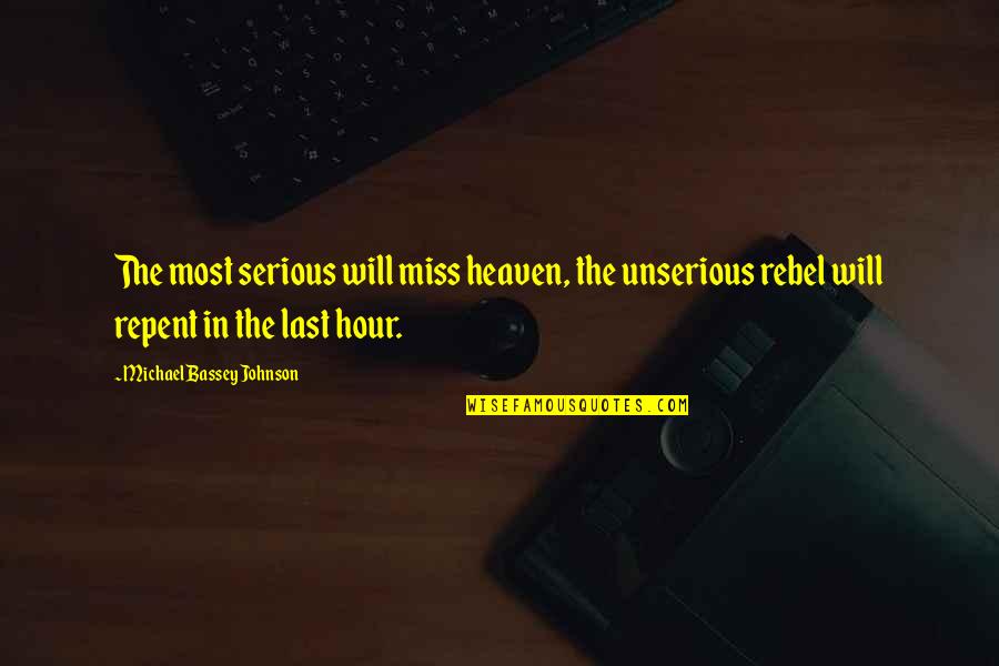 Miss You In Heaven Quotes By Michael Bassey Johnson: The most serious will miss heaven, the unserious Miss You In Heaven Quotes By Michael Bassey Johnson: The most serious will miss heaven, the unserious