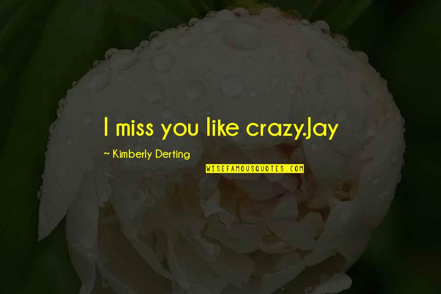 Miss You Like Crazy Quotes By Kimberly Derting: I miss you like crazy.Jay