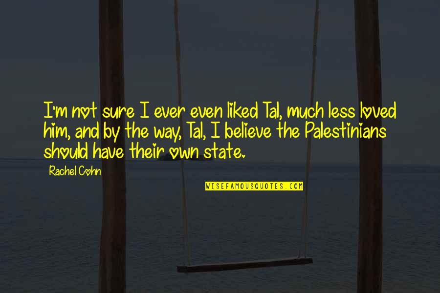 Miss You Loads Quotes By Rachel Cohn: I'm not sure I ever even liked Tal, Miss You Loads Quotes By Rachel Cohn: I'm not sure I ever even liked Tal,