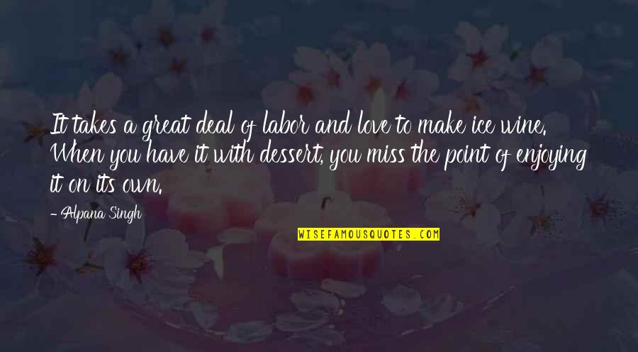 Miss You Love Quotes By Alpana Singh: It takes a great deal of labor and
