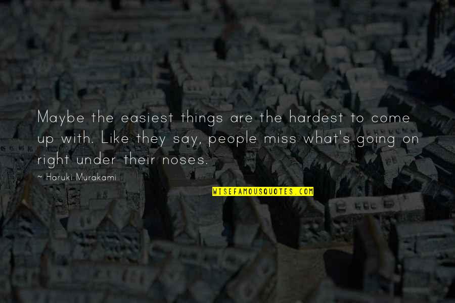Miss You Maybe Quotes By Haruki Murakami: Maybe the easiest things are the hardest to Miss You Maybe Quotes By Haruki Murakami: Maybe the easiest things are the hardest to
