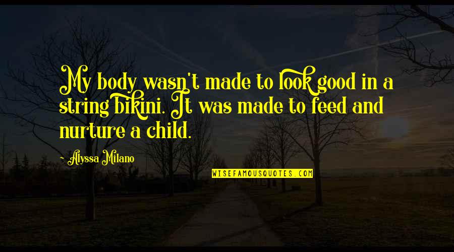 Miss You Mermaid Quotes By Alyssa Milano: My body wasn't made to look good in Miss You Mermaid Quotes By Alyssa Milano: My body wasn't made to look good in