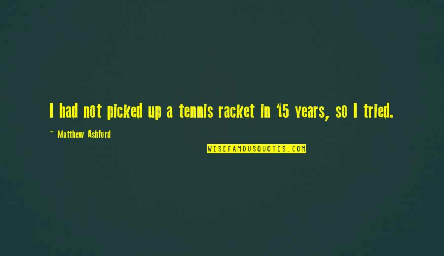 Miss You Mermaid Quotes By Matthew Ashford: I had not picked up a tennis racket Miss You Mermaid Quotes By Matthew Ashford: I had not picked up a tennis racket