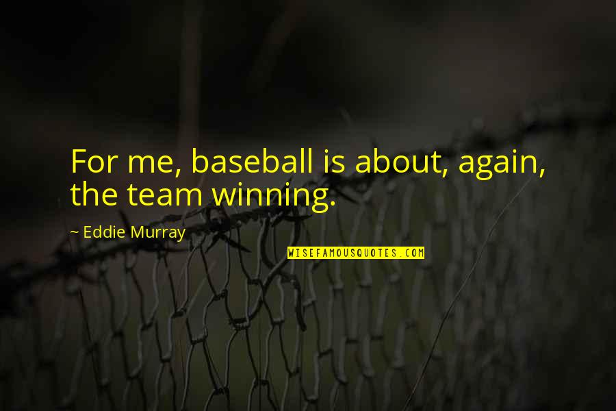 Miss You Mom Facebook Quotes By Eddie Murray: For me, baseball is about, again, the team