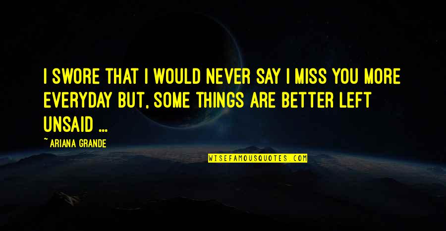 Miss You More Quotes By Ariana Grande: I swore that I would never say I