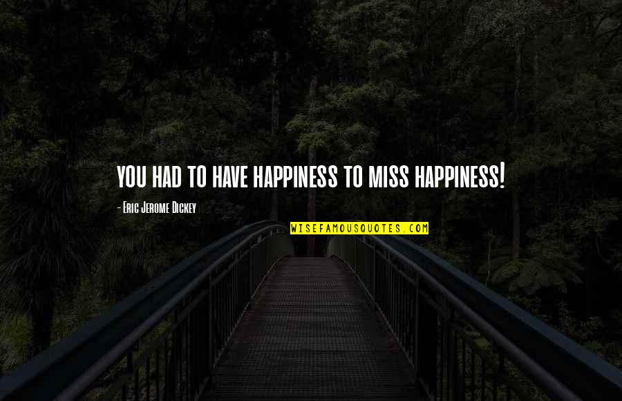 Miss You More Quotes By Eric Jerome Dickey: you had to have happiness to miss happiness!