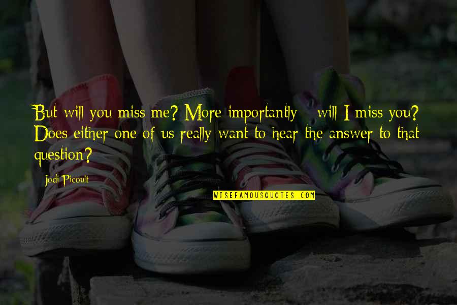 Miss You More Quotes By Jodi Picoult: But will you miss me? More importantly -