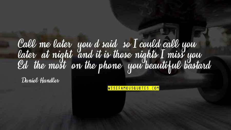 Miss You More Than You Miss Me Quotes By Daniel Handler: Call me later, you'd said, so I could