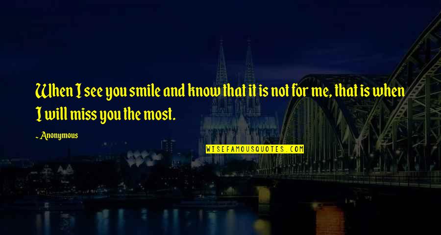 Miss You Most Quotes By Anonymous: When I see you smile and know that