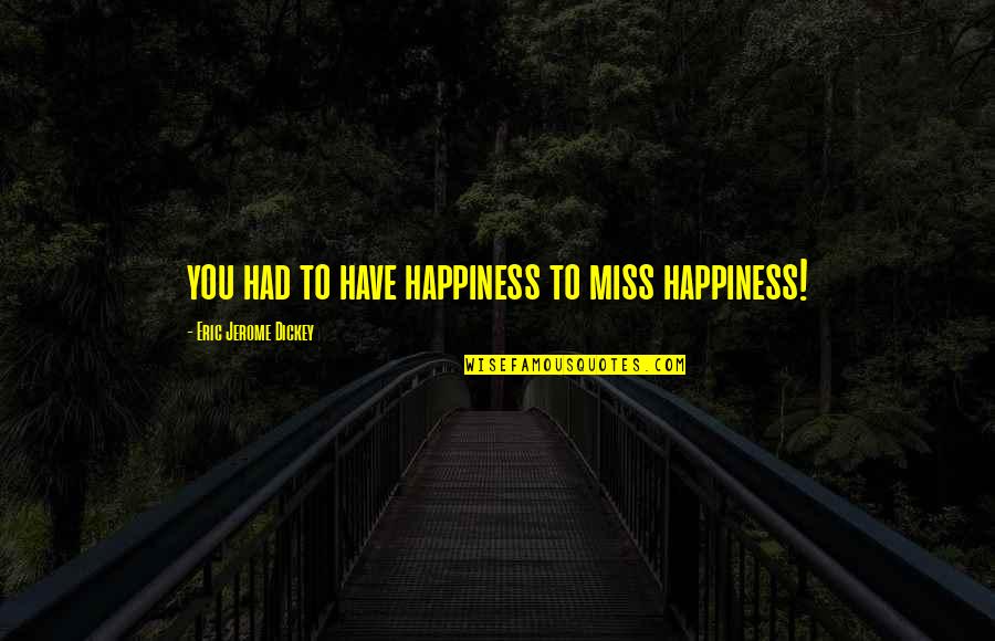 Miss You Most Quotes By Eric Jerome Dickey: you had to have happiness to miss happiness!