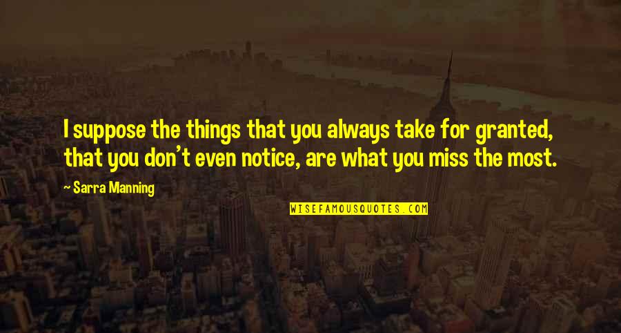 Miss You Most Quotes By Sarra Manning: I suppose the things that you always take