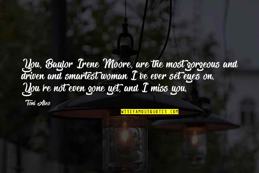 Miss You Most Quotes By Toni Aleo: You, Baylor Irene Moore, are the most gorgeous