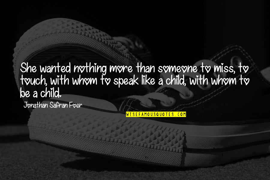 Miss You My Child Quotes By Jonathan Safran Foer: She wanted nothing more than someone to miss, Miss You My Child Quotes By Jonathan Safran Foer: She wanted nothing more than someone to miss,