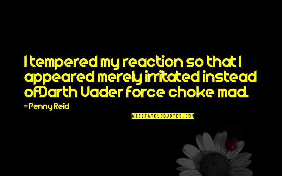 Miss You My Darling Quotes By Penny Reid: I tempered my reaction so that I appeared