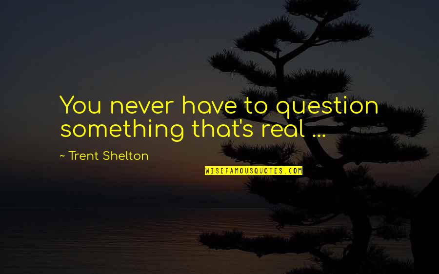 Miss You My Darling Quotes By Trent Shelton: You never have to question something that's real