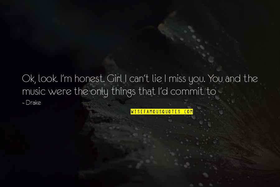 Miss You My Girl Quotes By Drake: Ok, look. I'm honest. Girl I can't lie