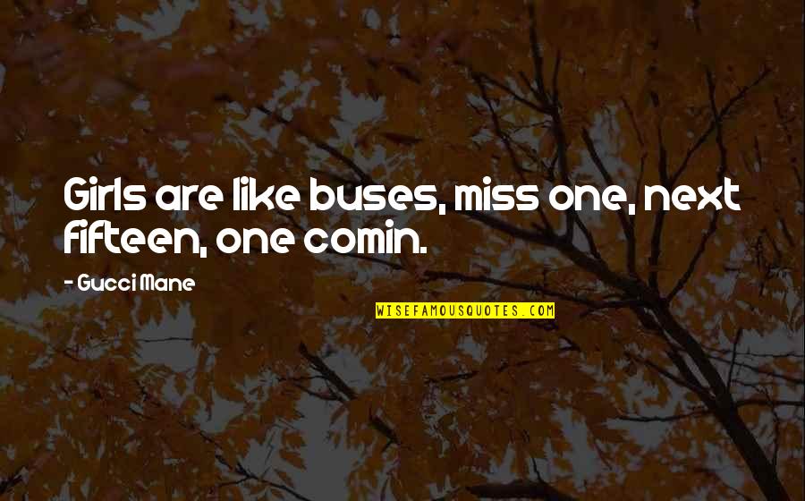 Miss You My Girl Quotes By Gucci Mane: Girls are like buses, miss one, next fifteen,
