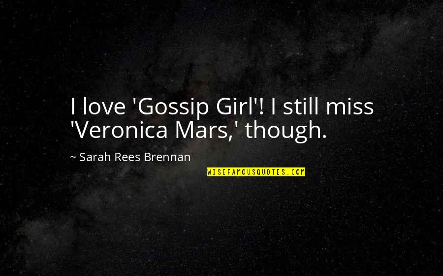 Miss You My Girl Quotes By Sarah Rees Brennan: I love 'Gossip Girl'! I still miss 'Veronica