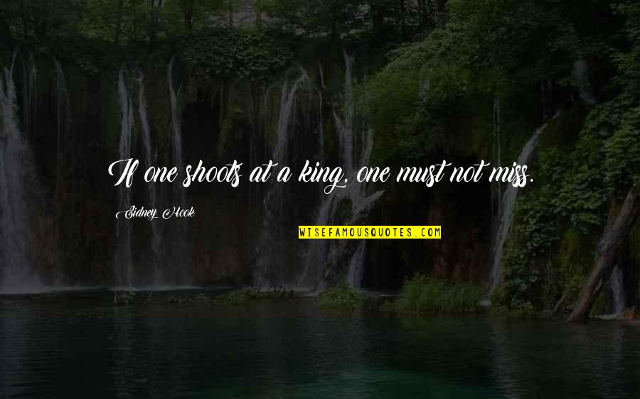 Miss You My King Quotes By Sidney Hook: If one shoots at a king, one must Miss You My King Quotes By Sidney Hook: If one shoots at a king, one must