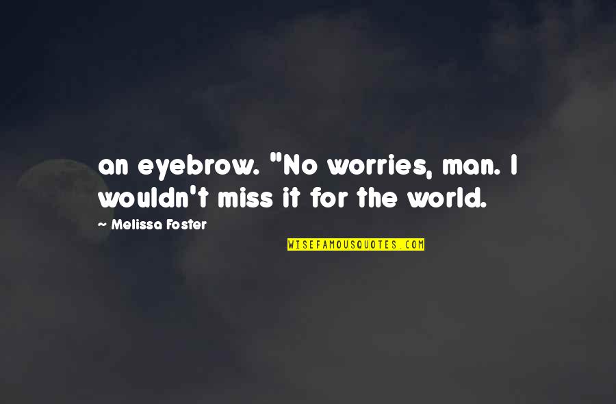 Miss You My Man Quotes By Melissa Foster: an eyebrow. "No worries, man. I wouldn't miss