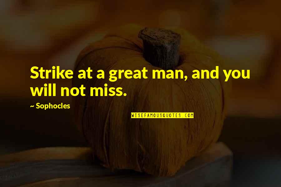 Miss You My Man Quotes By Sophocles: Strike at a great man, and you will