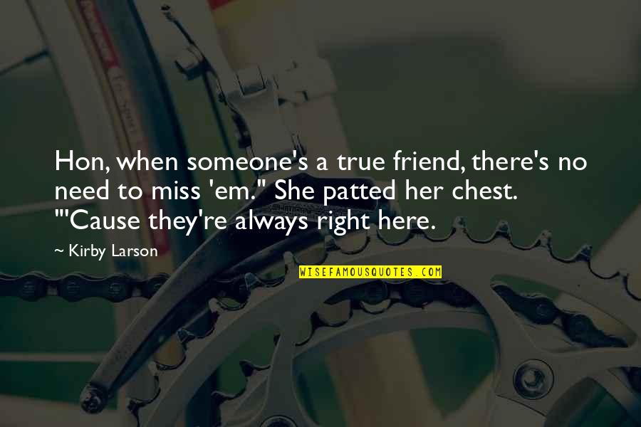 Miss You Need You Quotes By Kirby Larson: Hon, when someone's a true friend, there's no