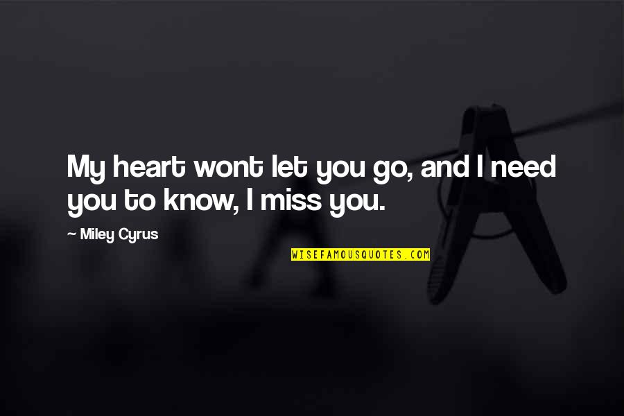 Miss You Need You Quotes By Miley Cyrus: My heart wont let you go, and I