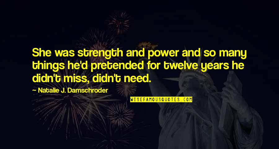 Miss You Need You Quotes By Natalie J. Damschroder: She was strength and power and so many Miss You Need You Quotes By Natalie J. Damschroder: She was strength and power and so many