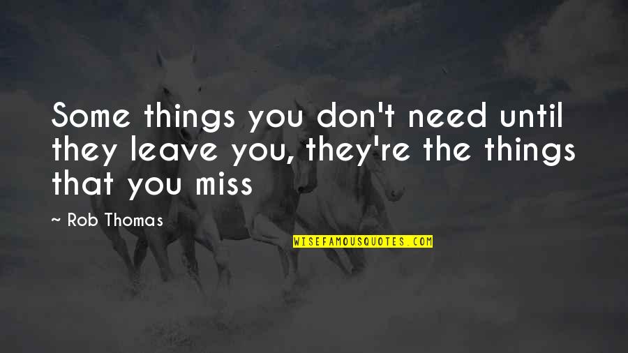 Miss You Need You Quotes By Rob Thomas: Some things you don't need until they leave