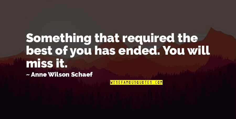 Miss You Quotes By Anne Wilson Schaef: Something that required the best of you has