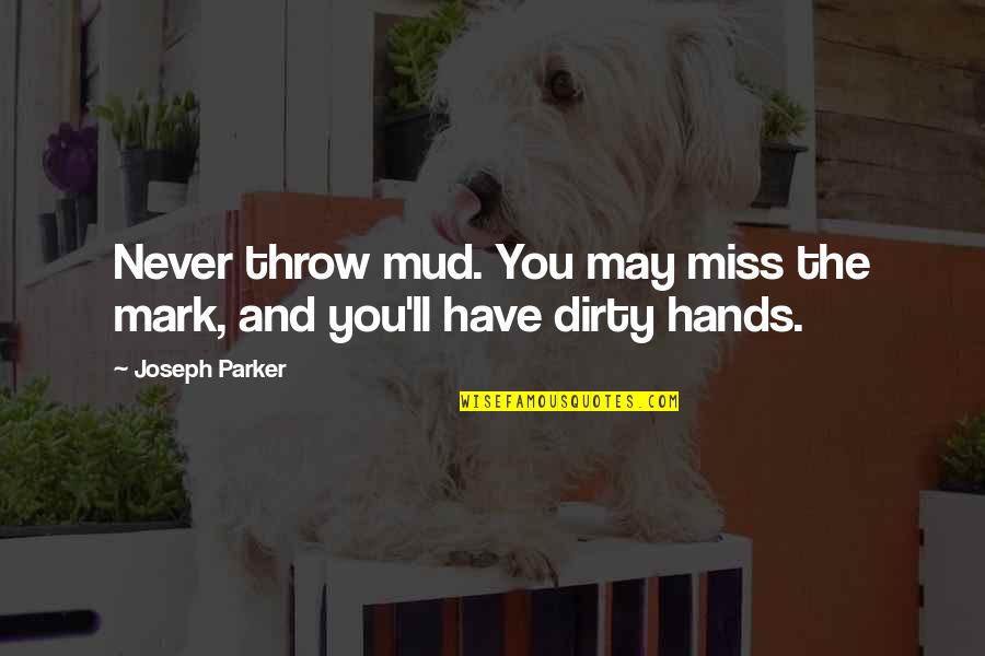 Miss You Quotes By Joseph Parker: Never throw mud. You may miss the mark,