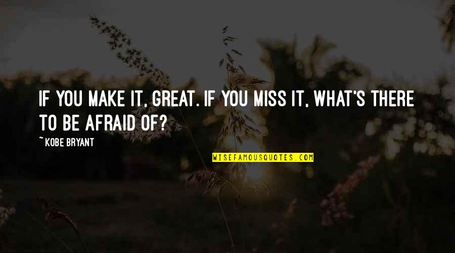 Miss You Quotes By Kobe Bryant: If you make it, great. If you miss